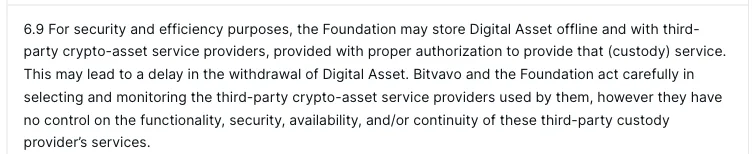 Clause 6.9 of the Bitvavo User Agreement: the foundation may store digital assets offline and with third-party providers, which may delay withdrawals and whose functionality, security, availability and continuity Bitvavo says it does not control